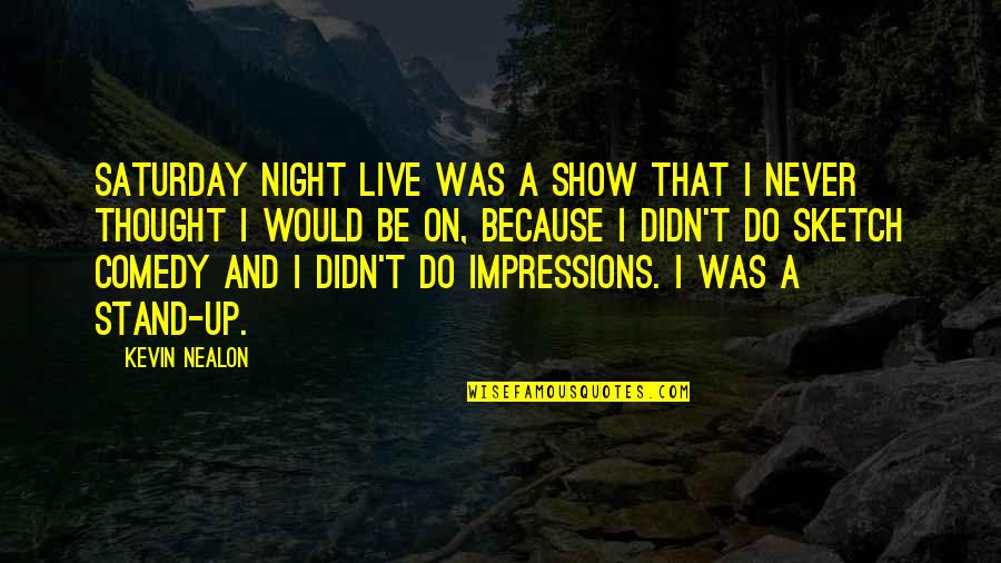 Live Show Quotes By Kevin Nealon: Saturday Night Live was a show that I