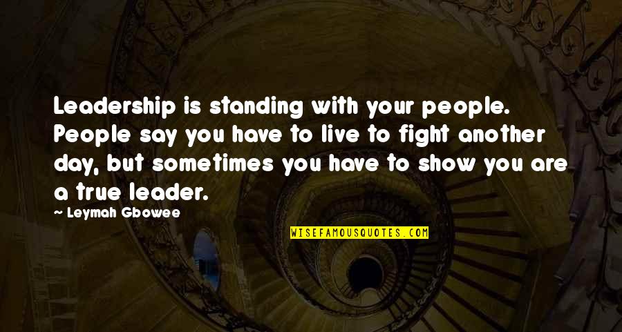 Live Show Quotes By Leymah Gbowee: Leadership is standing with your people. People say