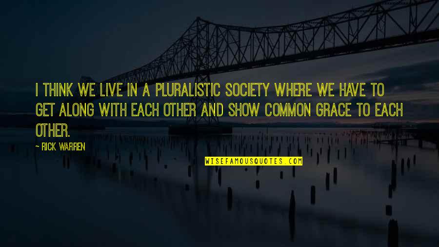 Live Show Quotes By Rick Warren: I think we live in a pluralistic society