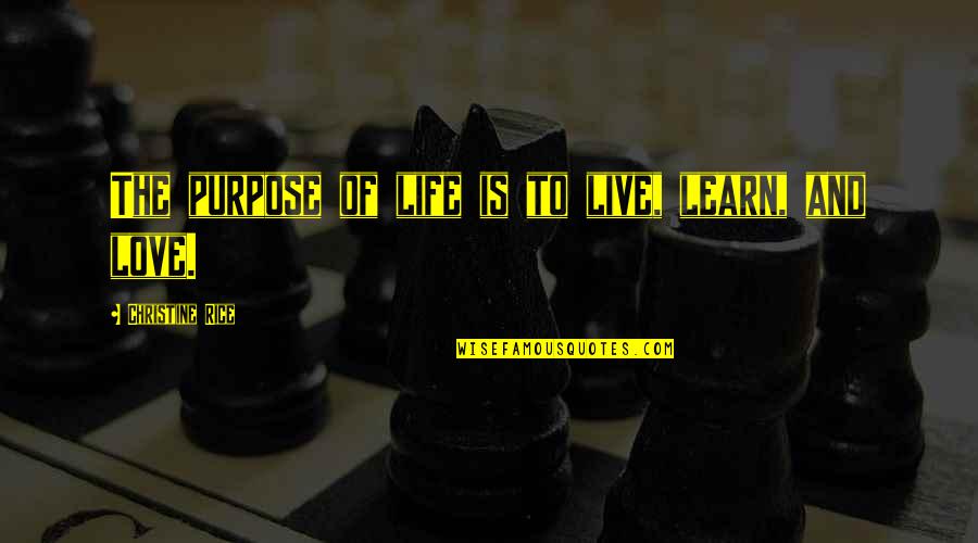 Live To Learn Quotes By Christine Rice: The purpose of life is to live, learn,