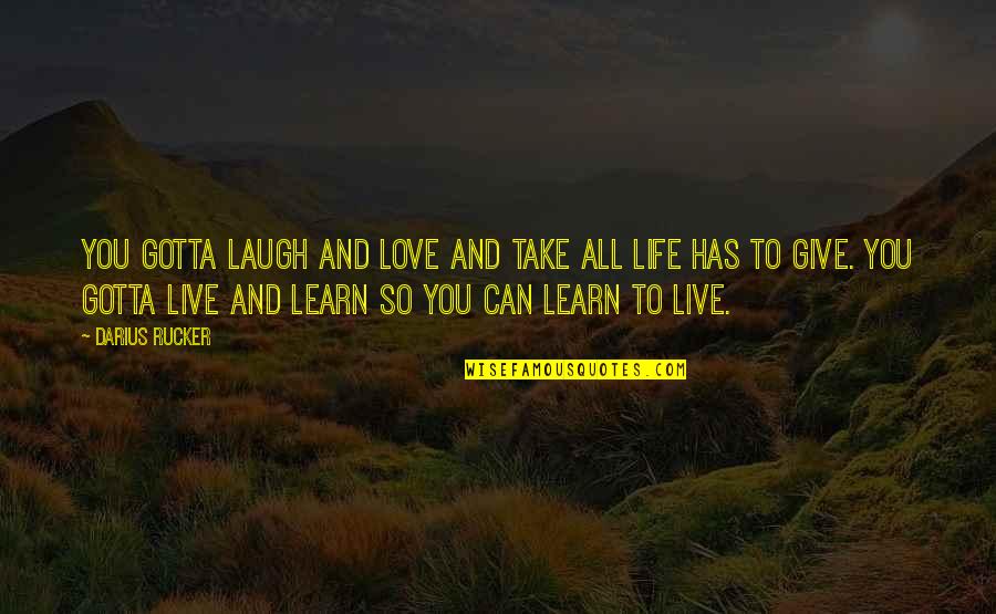 Live To Learn Quotes By Darius Rucker: You gotta laugh and love and take all