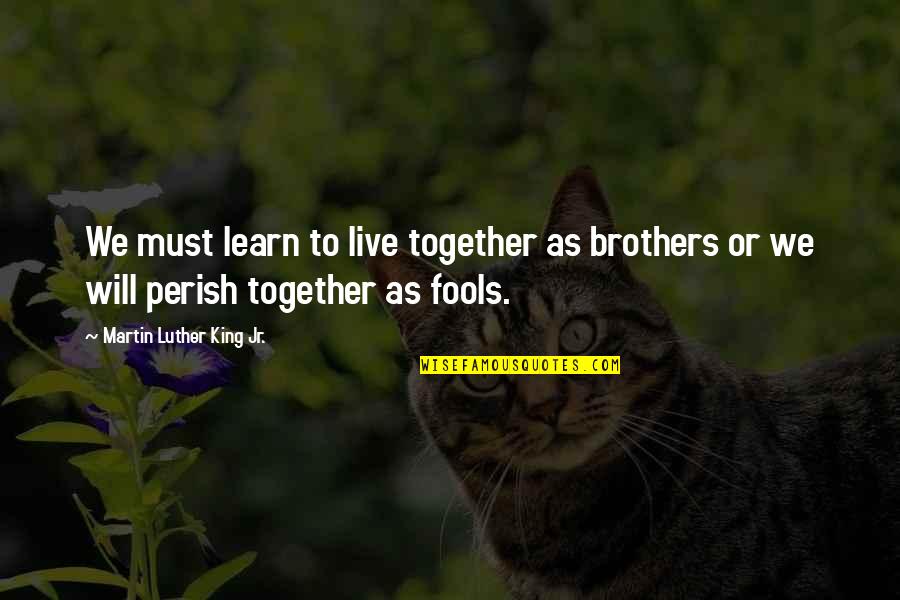 Live To Learn Quotes By Martin Luther King Jr.: We must learn to live together as brothers