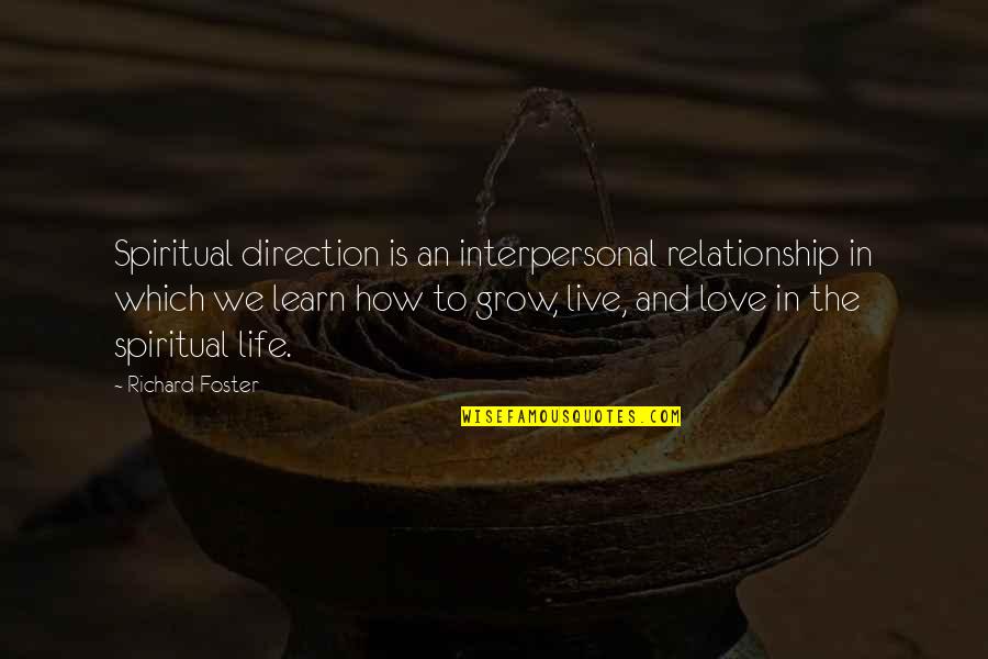 Live To Learn Quotes By Richard Foster: Spiritual direction is an interpersonal relationship in which