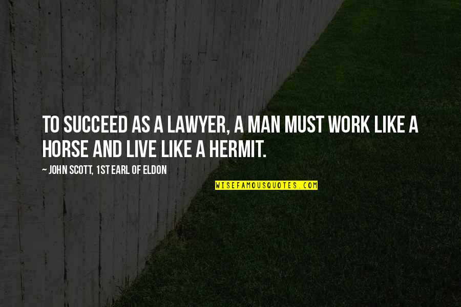 Live To Work Or Work To Live Quotes By John Scott, 1st Earl Of Eldon: To succeed as a lawyer, a man must