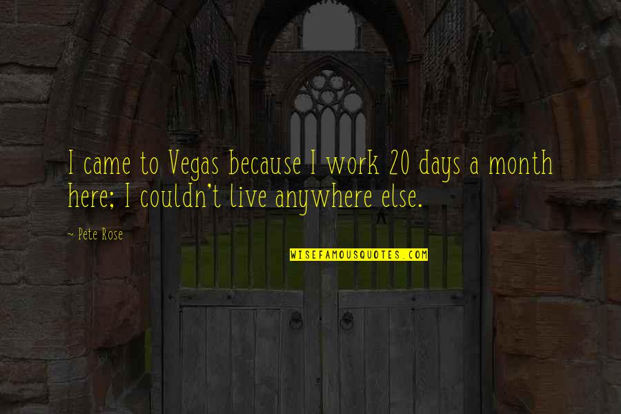 Live To Work Or Work To Live Quotes By Pete Rose: I came to Vegas because I work 20