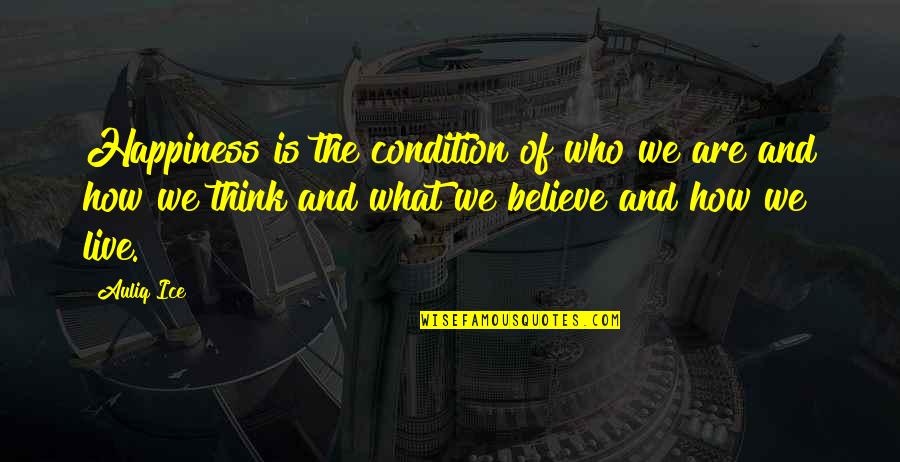 Live What You Believe Quotes By Auliq Ice: Happiness is the condition of who we are