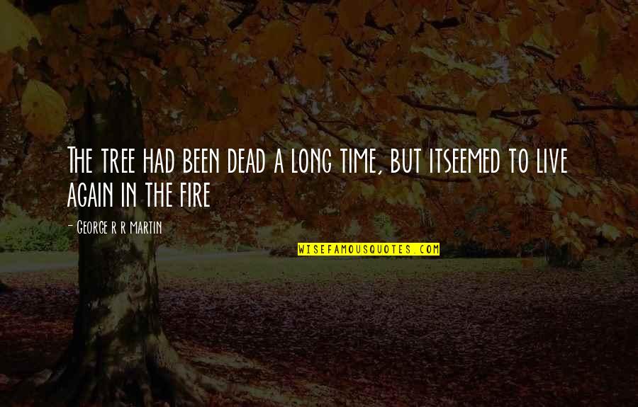 Live With The Fire Quotes By George R R Martin: The tree had been dead a long time,