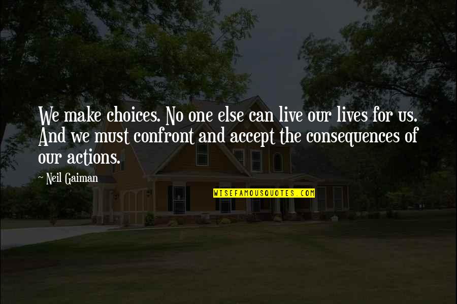 Live With Your Choices Quotes By Neil Gaiman: We make choices. No one else can live