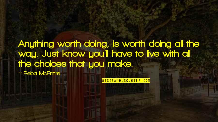 Live With Your Choices Quotes By Reba McEntire: Anything worth doing, is worth doing all the