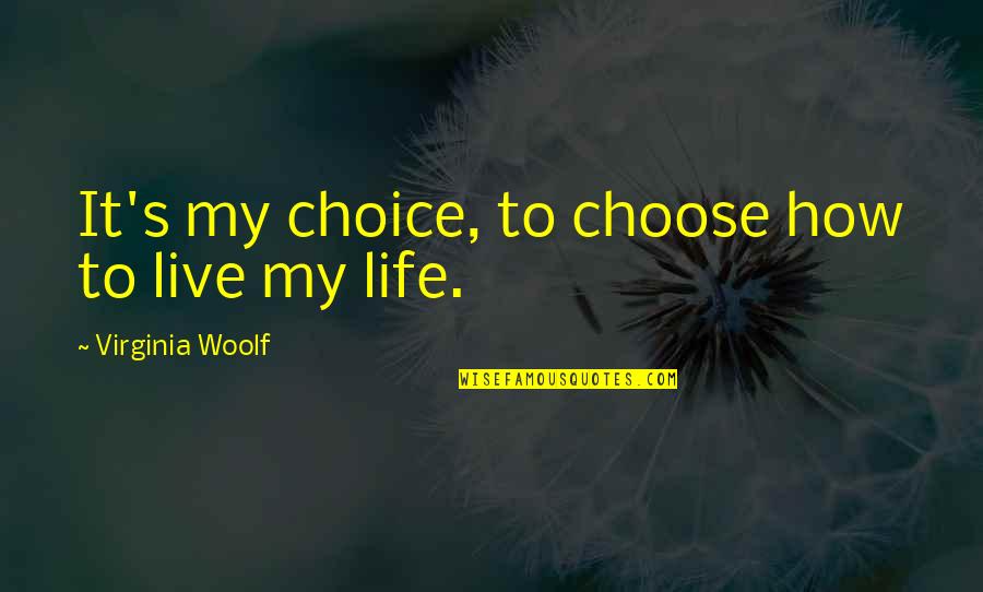 Live With Your Choices Quotes By Virginia Woolf: It's my choice, to choose how to live