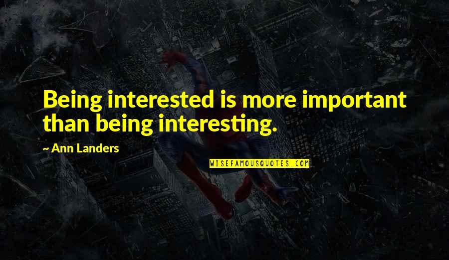 Liveis Missing Quotes By Ann Landers: Being interested is more important than being interesting.