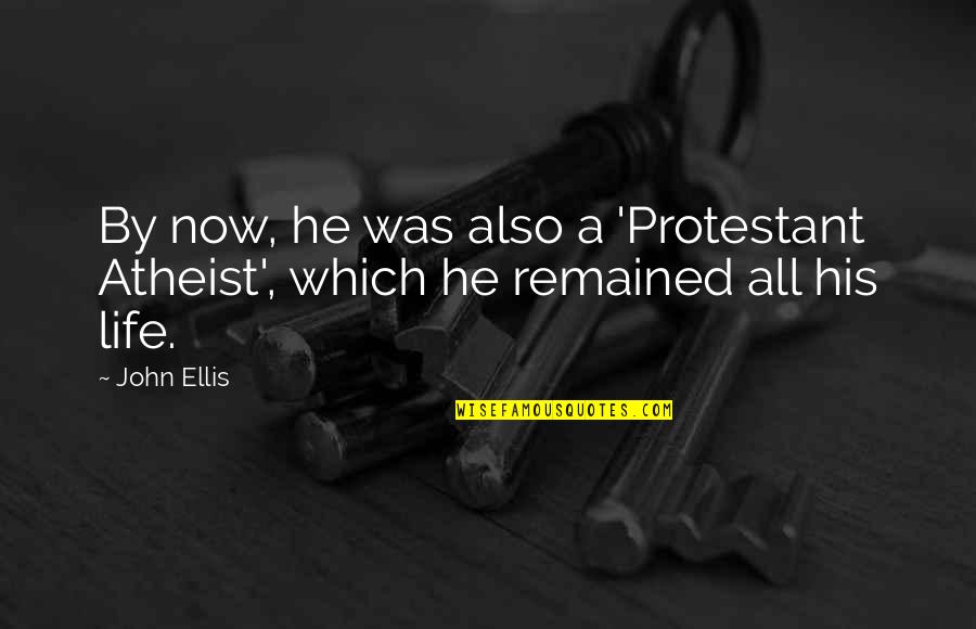 Livernois Appliances Quotes By John Ellis: By now, he was also a 'Protestant Atheist',