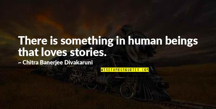 Livido Significato Quotes By Chitra Banerjee Divakaruni: There is something in human beings that loves