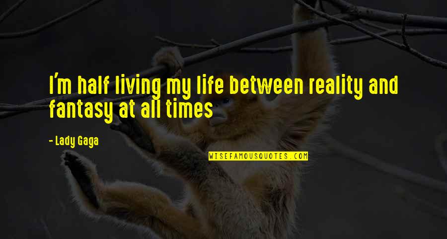 Living A Half Life Quotes By Lady Gaga: I'm half living my life between reality and