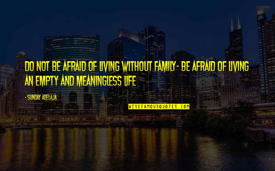 Living A Meaningless Life Quotes By Sunday Adelaja: Do not be afraid of living without family-