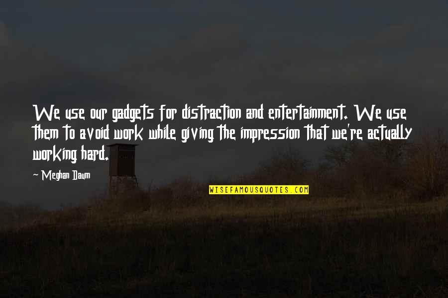 Living Above The Law Quotes By Meghan Daum: We use our gadgets for distraction and entertainment.