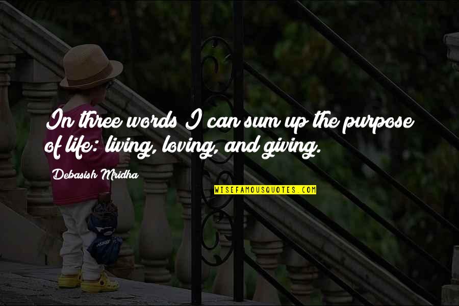 Living And Loving Life Quotes By Debasish Mridha: In three words I can sum up the