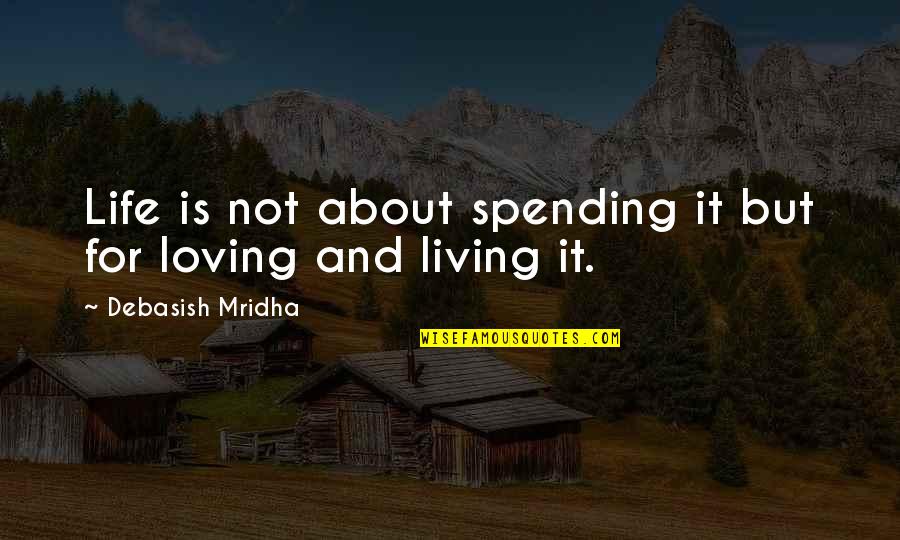 Living And Loving Life Quotes By Debasish Mridha: Life is not about spending it but for