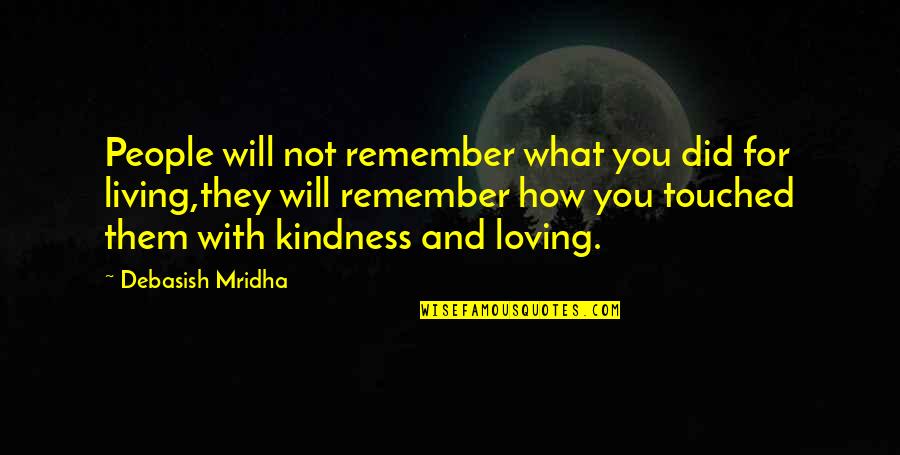 Living And Loving Life Quotes By Debasish Mridha: People will not remember what you did for