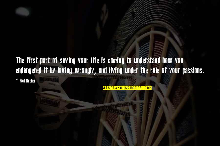 Living And Loving Life Quotes By Rod Dreher: The first part of saving your life is