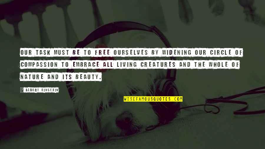 Living Creatures Quotes By Albert Einstein: Our task must be to free ourselves by