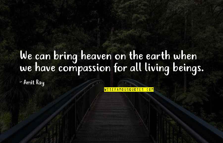 Living Creatures Quotes By Amit Ray: We can bring heaven on the earth when