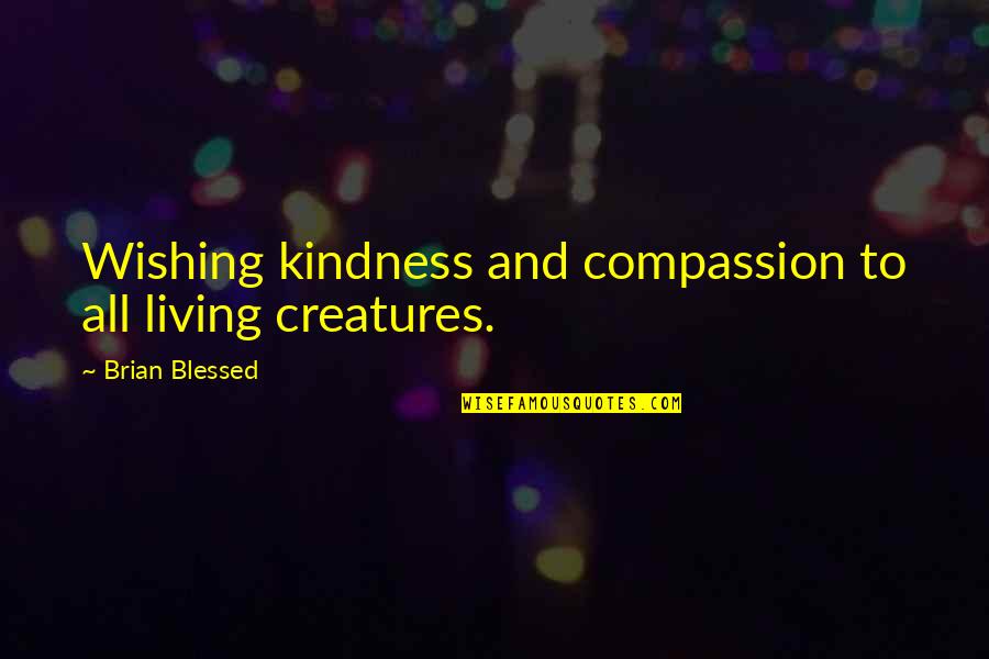 Living Creatures Quotes By Brian Blessed: Wishing kindness and compassion to all living creatures.