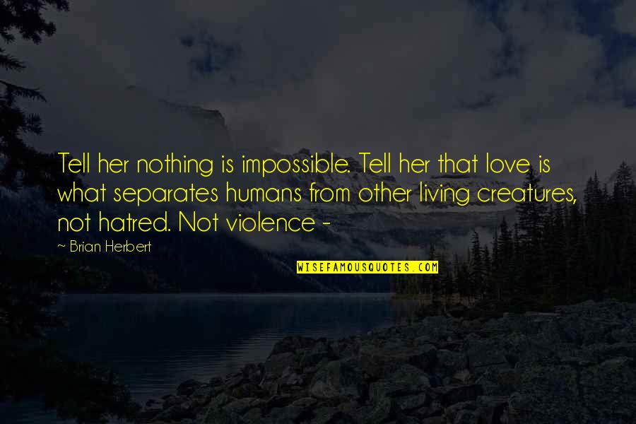 Living Creatures Quotes By Brian Herbert: Tell her nothing is impossible. Tell her that