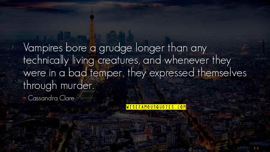 Living Creatures Quotes By Cassandra Clare: Vampires bore a grudge longer than any technically