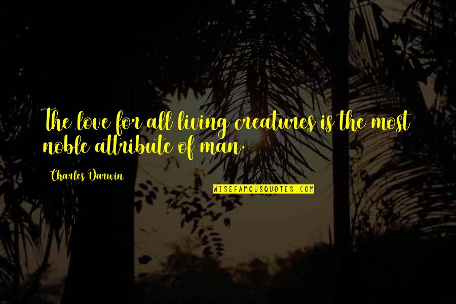 Living Creatures Quotes By Charles Darwin: The love for all living creatures is the