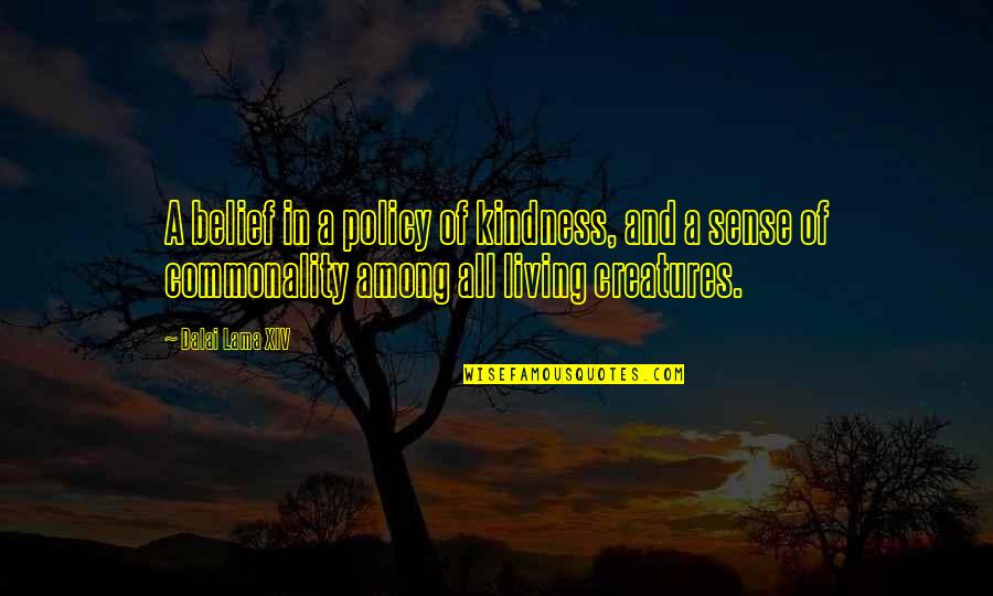 Living Creatures Quotes By Dalai Lama XIV: A belief in a policy of kindness, and