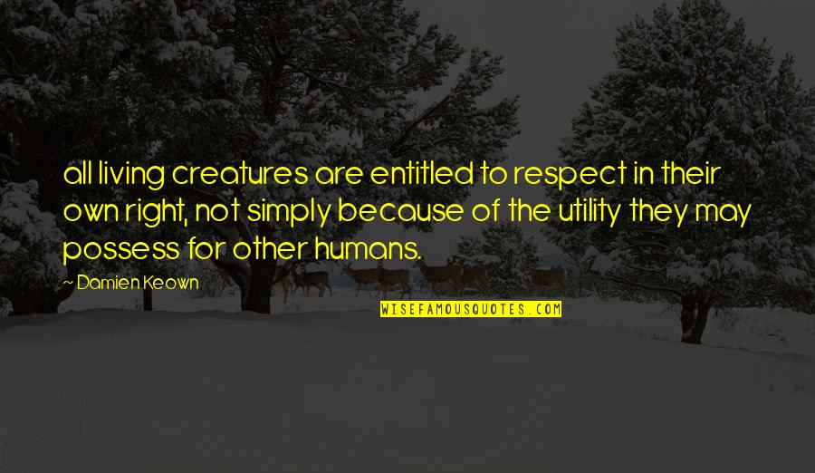 Living Creatures Quotes By Damien Keown: all living creatures are entitled to respect in