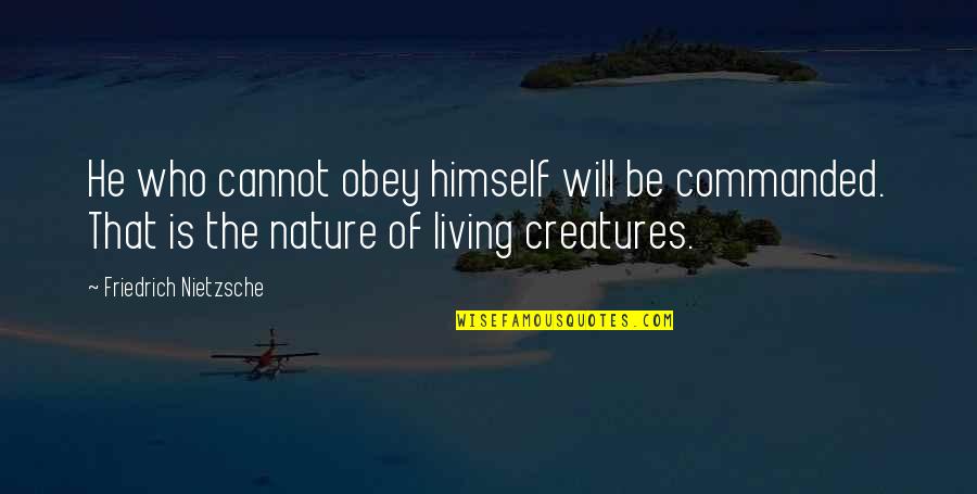 Living Creatures Quotes By Friedrich Nietzsche: He who cannot obey himself will be commanded.