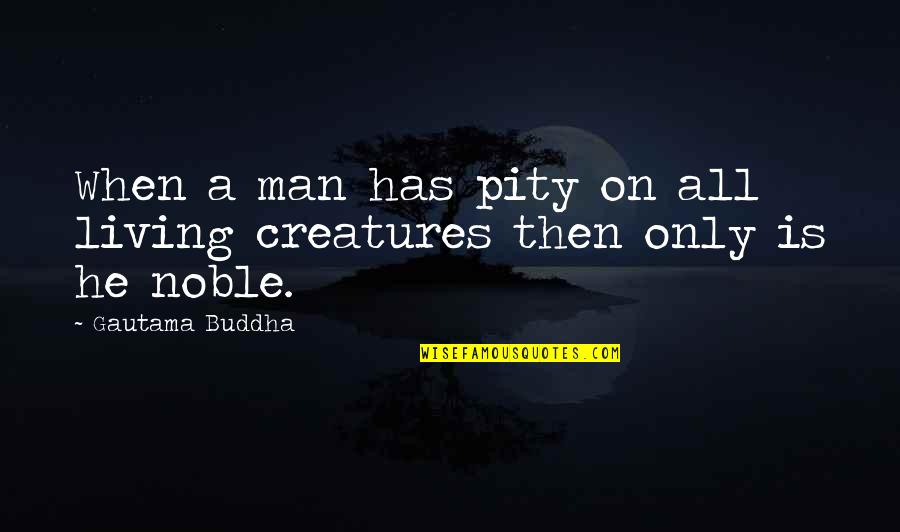 Living Creatures Quotes By Gautama Buddha: When a man has pity on all living