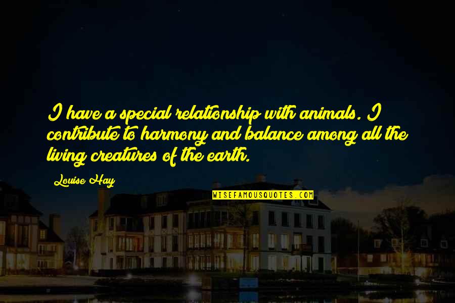 Living Creatures Quotes By Louise Hay: I have a special relationship with animals. I