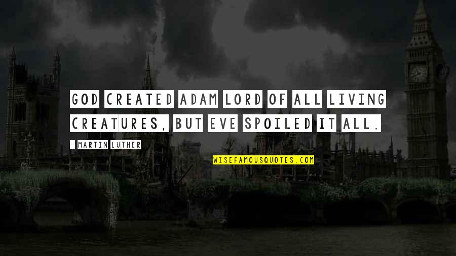 Living Creatures Quotes By Martin Luther: God created Adam lord of all living creatures,