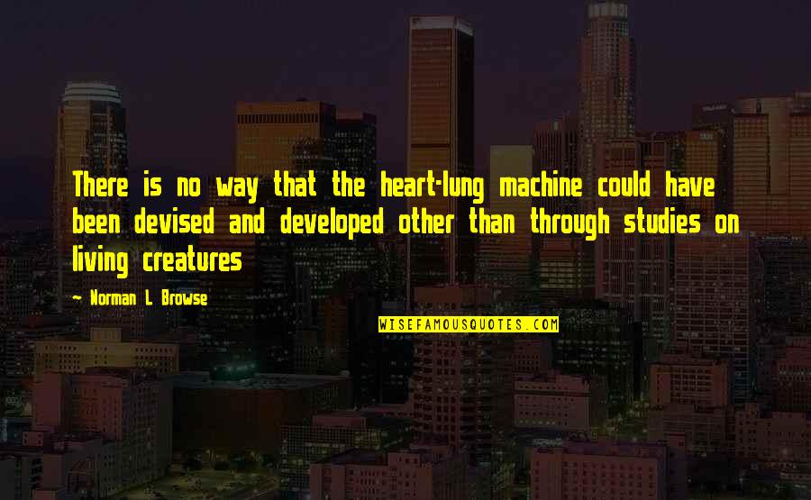 Living Creatures Quotes By Norman L Browse: There is no way that the heart-lung machine