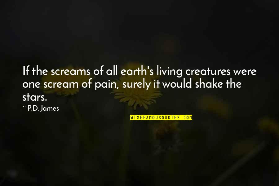 Living Creatures Quotes By P.D. James: If the screams of all earth's living creatures