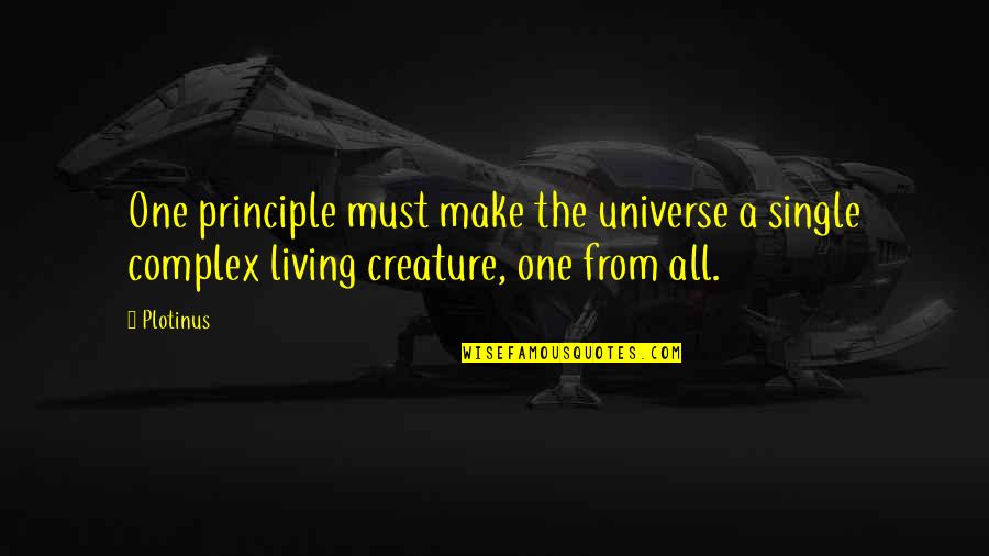 Living Creatures Quotes By Plotinus: One principle must make the universe a single