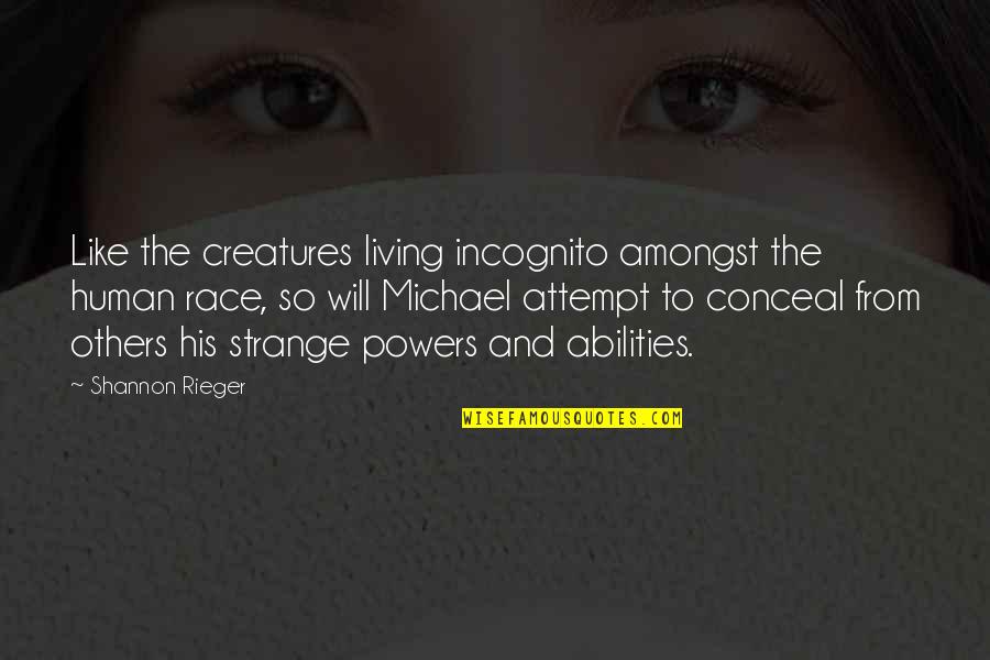 Living Creatures Quotes By Shannon Rieger: Like the creatures living incognito amongst the human