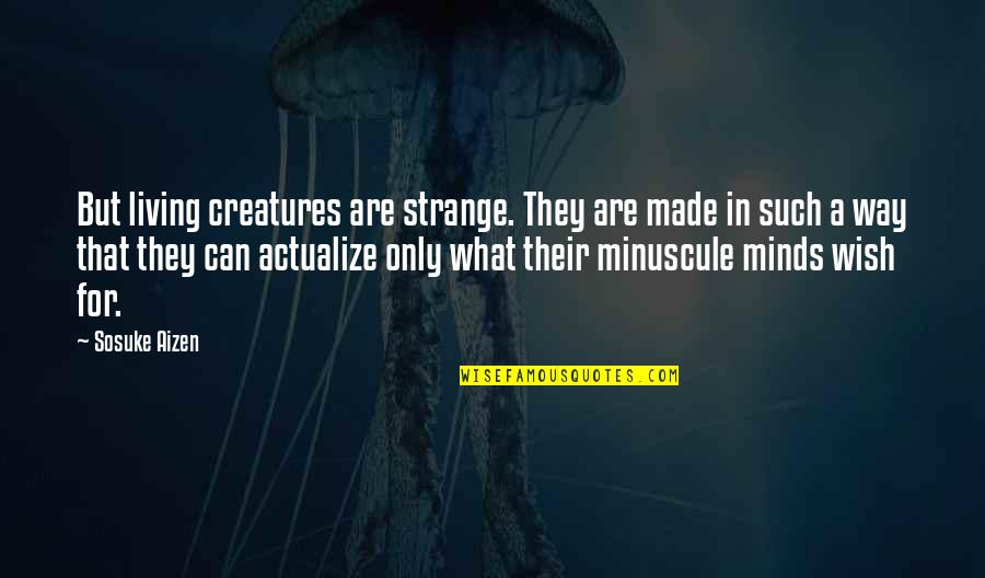 Living Creatures Quotes By Sosuke Aizen: But living creatures are strange. They are made