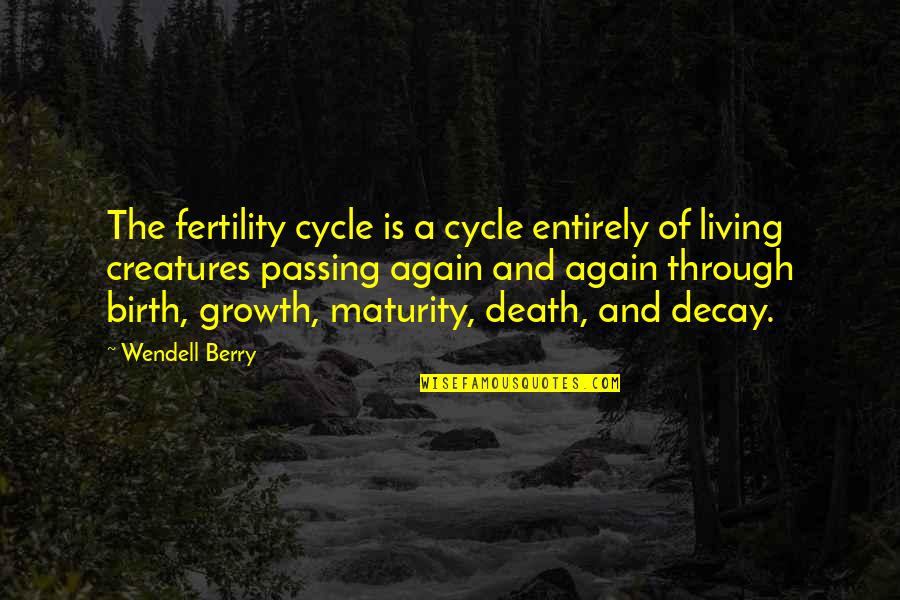 Living Creatures Quotes By Wendell Berry: The fertility cycle is a cycle entirely of