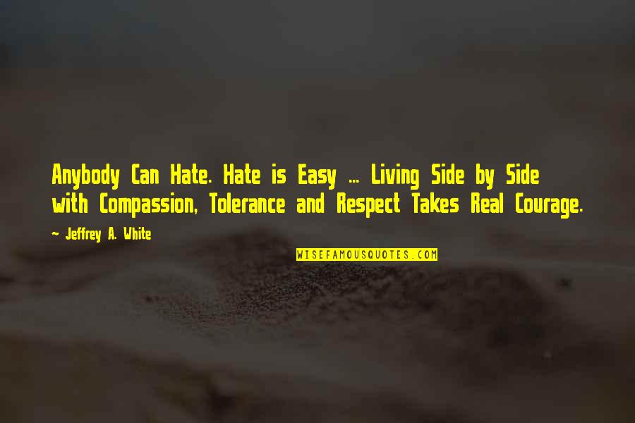 Living Earth Quotes By Jeffrey A. White: Anybody Can Hate. Hate is Easy ... Living