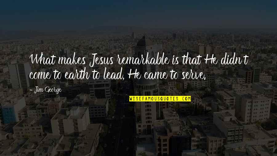 Living Earth Quotes By Jim George: What makes Jesus remarkable is that He didn't