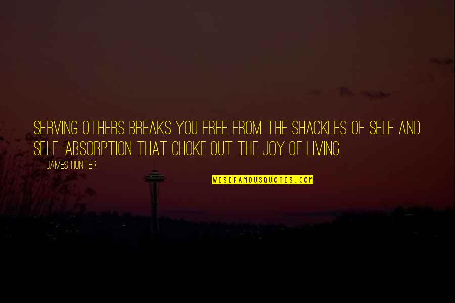 Living Free Quotes By James Hunter: Serving others breaks you free from the shackles