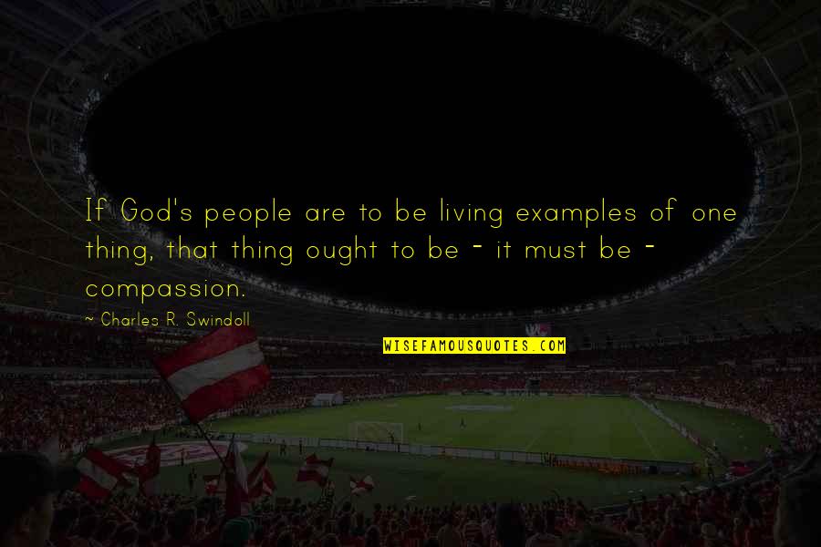 Living God Quotes By Charles R. Swindoll: If God's people are to be living examples