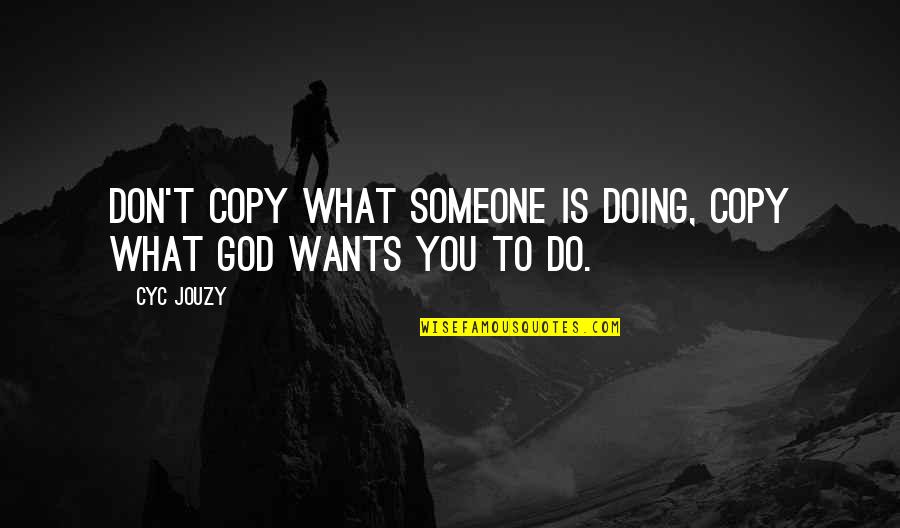 Living God Quotes By Cyc Jouzy: Don't Copy What Someone Is Doing, Copy What