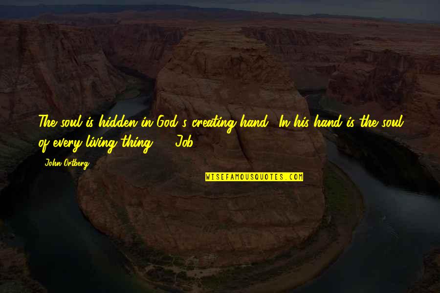 Living God Quotes By John Ortberg: The soul is hidden in God's creating hand: