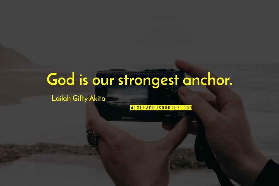 Living God Quotes By Lailah Gifty Akita: God is our strongest anchor.