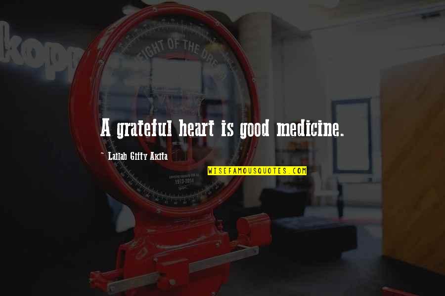 Living God Quotes By Lailah Gifty Akita: A grateful heart is good medicine.